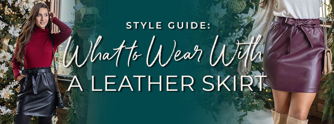 What to Wear With A Leather Skirt: Styling Guide for Your New